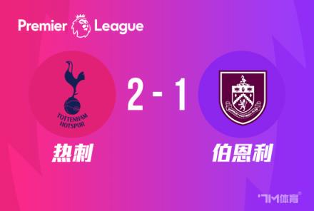 英超：热刺2-1伯恩利，争四希望延续伯恩利降级风险