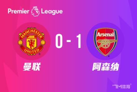 阿森纳1-0曼联 胖虎失误特罗萨德绝杀