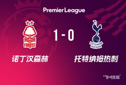 热刺1-0森林遭遇两连败仍列第11 森林英超四连胜升至第三