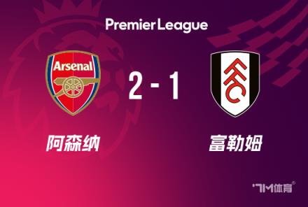 阿森纳2-1富勒姆 萨卡复出建功 距榜首仅差9分