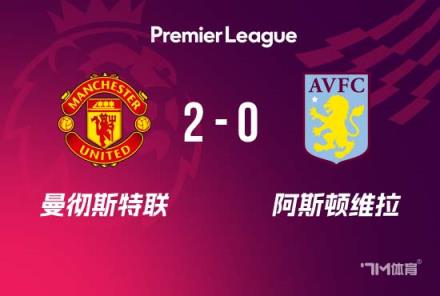 英超-曼联2-0力克十人维拉，阿玛德造两球助球队锁定欧冠资格